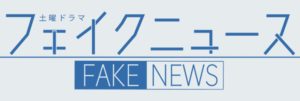 フェイクニュース(ドラマ)のキャストやあらすじは？タイトルの意味とは？
